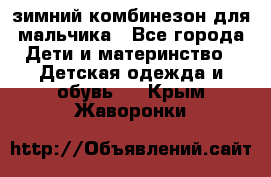 зимний комбинезон для мальчика - Все города Дети и материнство » Детская одежда и обувь   . Крым,Жаворонки